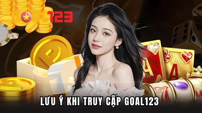 Lưu ý khi truy cập GOAL123