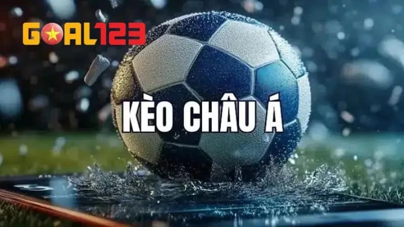 Kèo Châu Á - Các Loại Hình Được Yêu Thích Nhất GOAL123